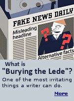 To ''bury the lede'' (or ''lead'') means to delay sharing the essential information in a story, and beginning with secondary details instead. While burying the lede is often treated as a writing mistake made by rookie writers, it can also be used deliberately as a way to mask a story's true meaning to elicit a specific response from readers, or get you to read the entire article looking for the answer to the headline.